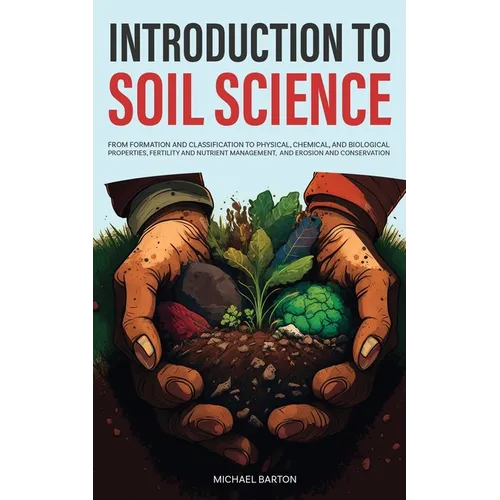 Introduction to Soil Science: From Formation and Classification to Physical, Chemical, and Biological Properties, Fertility and Nutrient Management, a - Paperback