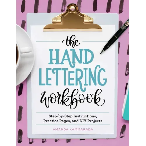 The Hand Lettering Workbook: Step-By-Step Instructions, Practice Pages, and DIY Projects
