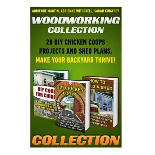 Woodworking Collection: 20 DIY Chicken Coops Projects And Shed Plans. Make Your Backyard Thrive!: (Backyard Chickens for Beginners, Building I