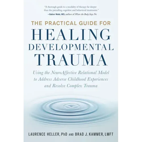The Practical Guide for Healing Developmental Trauma: Using the Neuroaffective Relational Model to Address Adverse Childhood Experiences and Resolve C