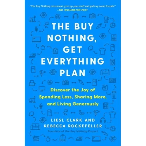 The Buy Nothing, Get Everything Plan: Discover the Joy of Spending Less, Sharing More, and Living Generously