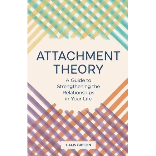 Attachment Theory: A Guide to Strengthening the Relationships in Your Life