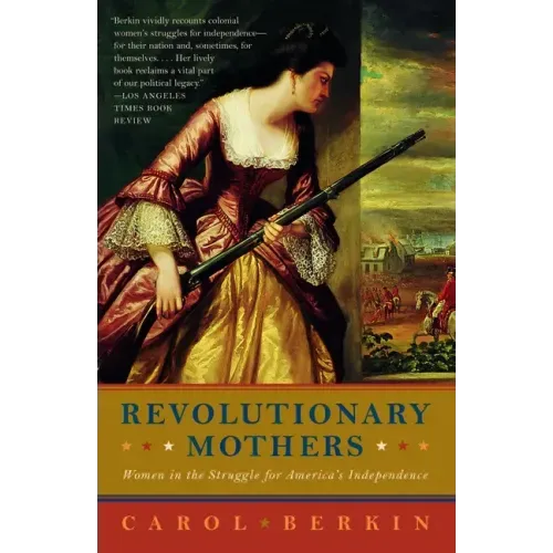 Revolutionary Mothers: Women in the Struggle for America's Independence