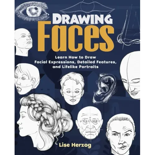 Drawing Faces: Learn How to Draw Facial Expressions, Detailed Features, and Lifelike Portraits