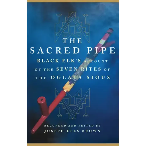The Sacred Pipe: Black Elk's Account of the Seven Rites of the Oglala Sioux Volume 36