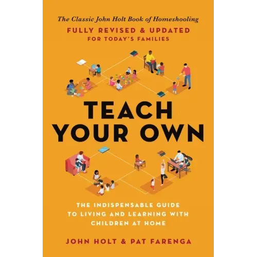 Teach Your Own: The Indispensable Guide to Living and Learning with Children at Home - Paperback
