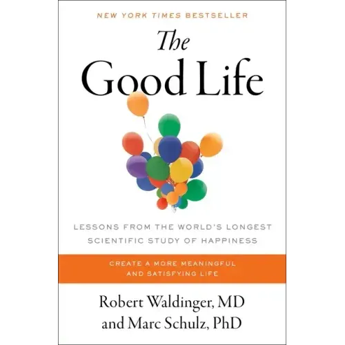 The Good Life: Lessons from the World's Longest Scientific Study of Happiness