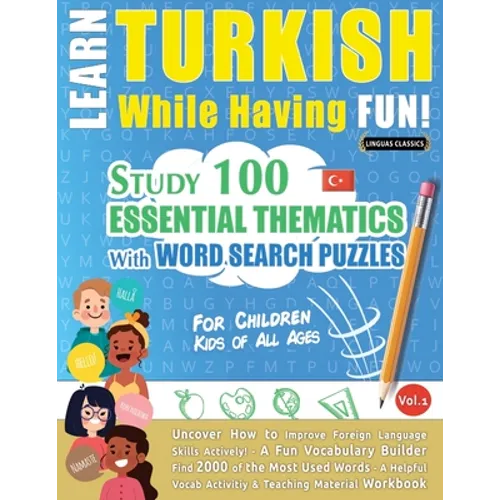 Learn Turkish While Having Fun! - For Children: KIDS OF ALL AGES - STUDY 100 ESSENTIAL THEMATICS WITH WORD SEARCH PUZZLES - VOL.1 - Uncover How to Imp