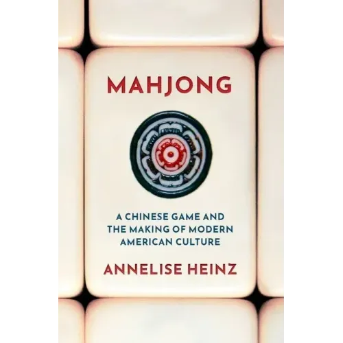 Mahjong: A Chinese Game and the Making of Modern American Culture