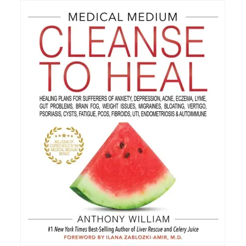 Medical Medium Cleanse to Heal: Healing Plans for Sufferers of Anxiety, Depression, Acne, Eczema, Lyme, Gut Problems, Brain Fog, Weight Issues, Migrai