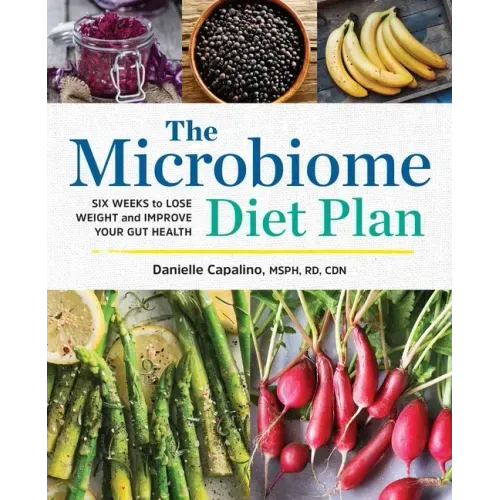 The Microbiome Diet Plan: Six Weeks to Lose Weight and Improve Your Gut Health
