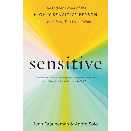 Sensitive: The Hidden Power of the Highly Sensitive Person in a Loud, Fast, Too-Much World