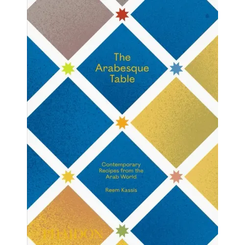 The Arabesque Table: Contemporary Recipes from the Arab World