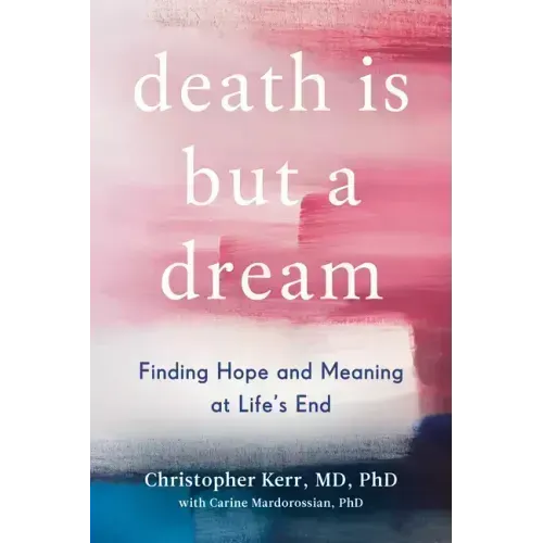 Death Is But a Dream: Finding Hope and Meaning at Life's End