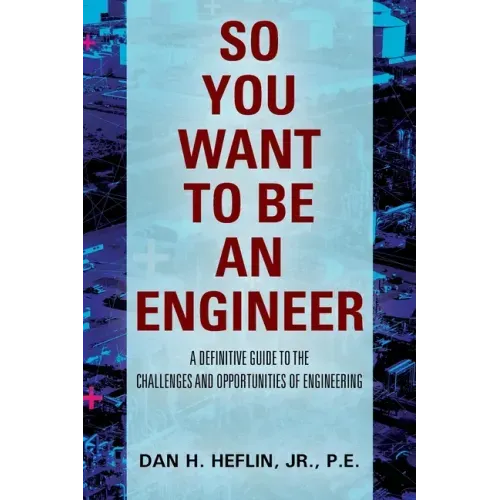So You Want to Be an Engineer: A Definitive Guide to the Challenges and Opportunities of Engineering