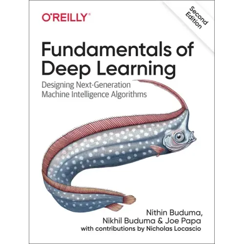 Fundamentals of Deep Learning: Designing Next-Generation Machine Intelligence Algorithms