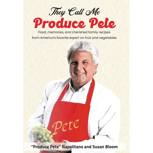 They Call Me Produce Pete: Food, memories, and cherished family recipes from America's favorite expert on fruit and vegetables - Hardcover