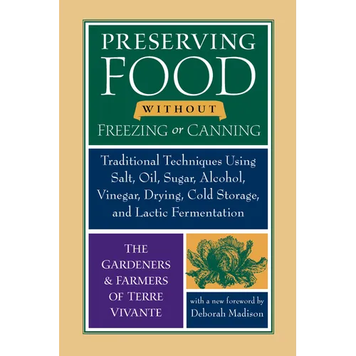 Preserving Food Without Freezing or Canning: Traditional Techniques Using Salt, Oil, Sugar, Alcohol, Vinegar, Drying, Cold Storage, and Lactic Ferment