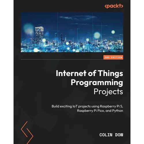 Internet of Things Programming Projects - Second Edition: Build exciting IoT projects using Raspberry Pi 5, Raspberry Pi Pico, and Python
