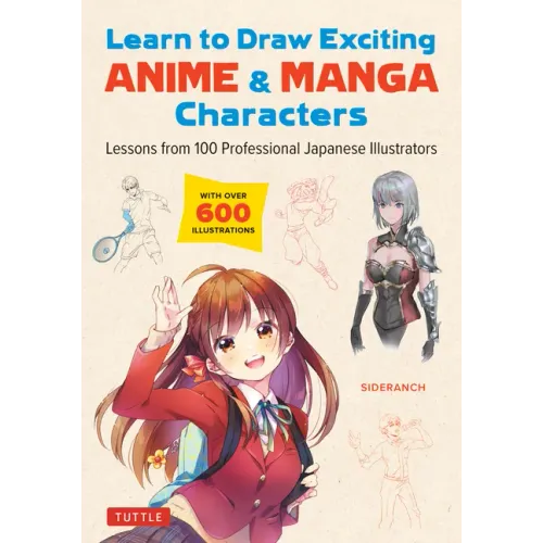 Learn to Draw Exciting Anime & Manga Characters: Lessons from 100 Professional Japanese Illustrators (with Over 600 Illustrations to Improve Your Digi