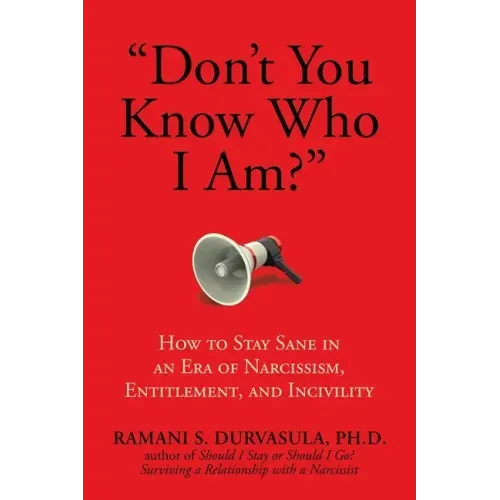 Don't You Know Who I Am?: How to Stay Sane in an Era of Narcissism, Entitlement, and Incivility
