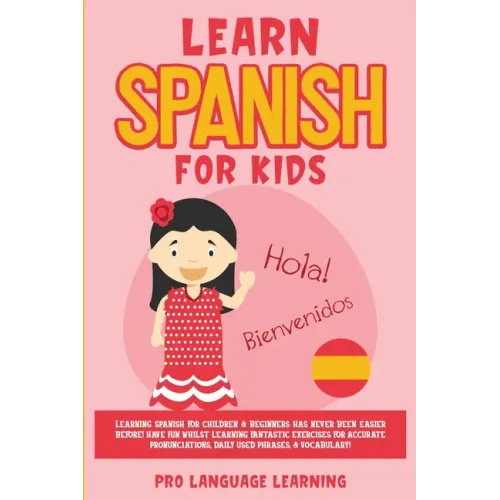 Learn Spanish for Kids: Learning Spanish for Children & Beginners Has Never Been Easier Before! Have Fun Whilst Learning Fantastic Exercises f