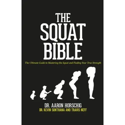 The Squat Bible: The Ultimate Guide to Mastering the Squat and Finding Your True Strength