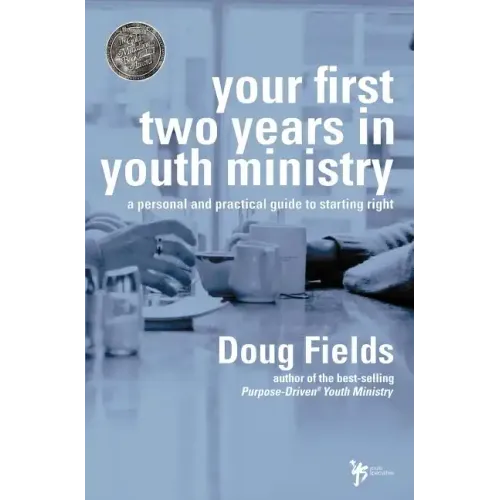 Your First Two Years in Youth Ministry: A Personal and Practical Guide to Starting Right
