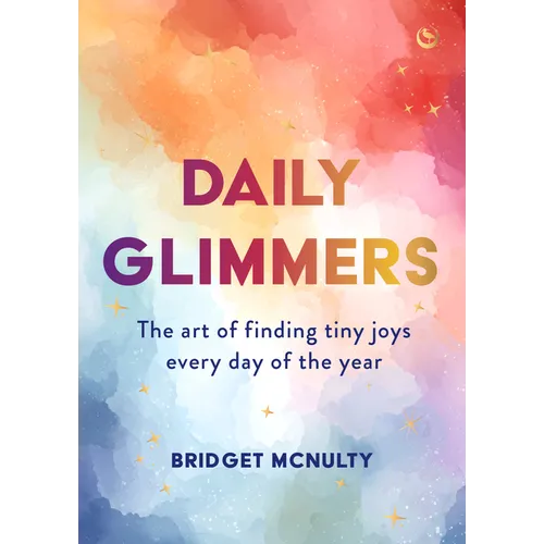 Daily Glimmers: The Art of Finding Tiny Joys Every Day of the Year