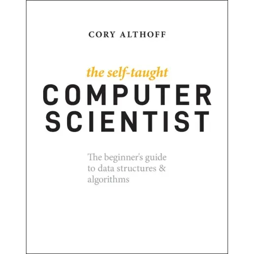 The Self-Taught Computer Scientist: The Beginner's Guide to Data Structures & Algorithms