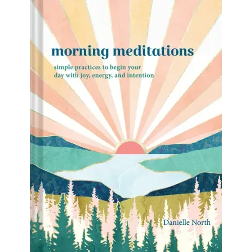 Morning Meditations: Simple Practices to Begin Your Day with Joy, Energy, and Intention