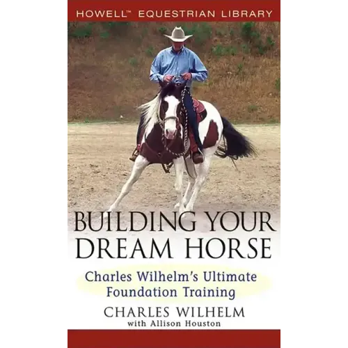Building Your Dream Horse: Charles Wilhelm's Ultimate Foundation Training