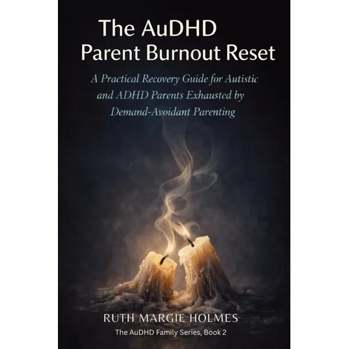 The AuDHD Parent Burnout Reset: A Practical Recovery Guide for Autistic and ADHD Parents Exhausted by Demand-Avoidant Parenting