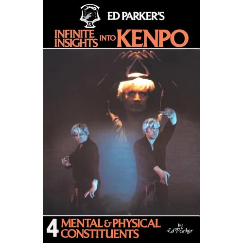 Ed Parker's Infinite Insights Into Kenpo: Mental & Physical Constituents