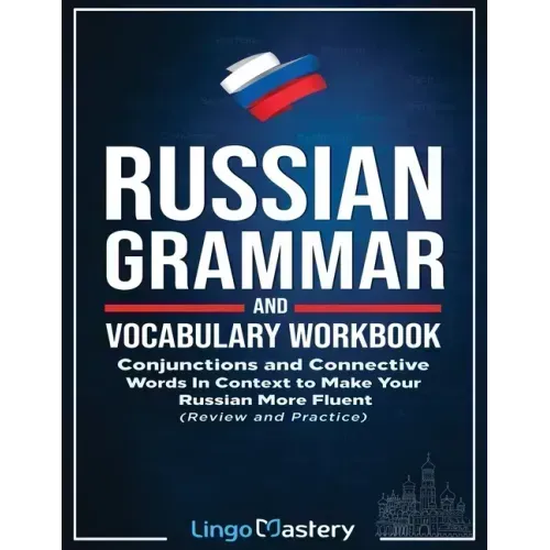 Russian Grammar and Vocabulary Workbook: Conjunctions and Connective Words in Context to Make Your Russian More Fluent (Review and Practice)