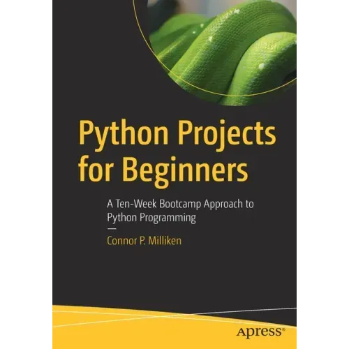 Python Projects for Beginners: A Ten-Week Bootcamp Approach to Python Programming