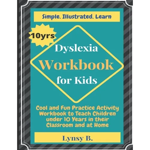Dyslexia Workbook for Kids: Cool and Fun Practice Activity Workbook to Teach Children under 10 Years in their Classroom and at Home