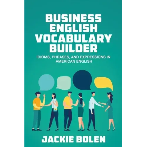 Business English Vocabulary Builder: Idioms, Phrases, and Expressions in American English