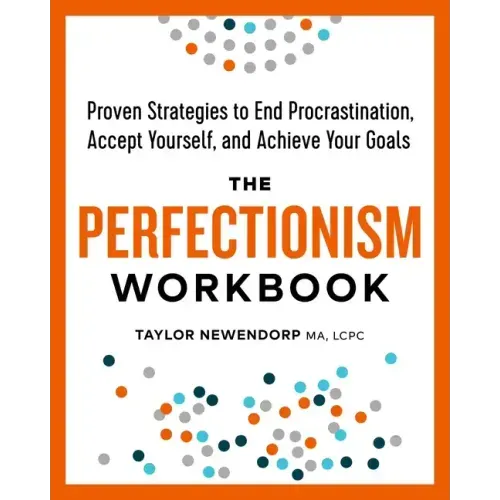 The Perfectionism Workbook: Proven Strategies to End Procrastination, Accept Yourself, and Achieve Your Goals