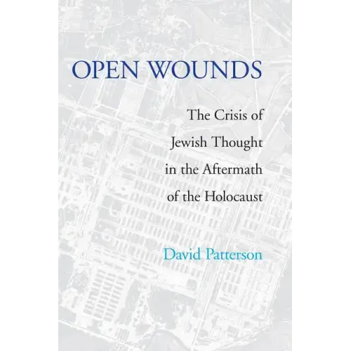 Open Wounds: The Crisis of Jewish Thought in the Aftermath of the Holocaust