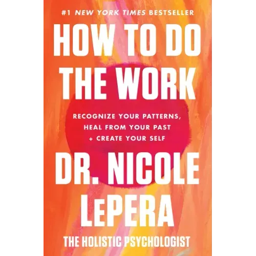How to Do the Work: Recognize Your Patterns, Heal from Your Past, and Create Your Self