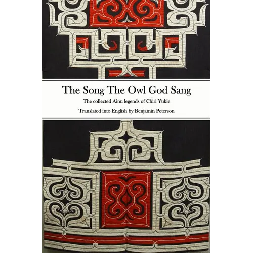 The Song The Owl God Sang: The collected Ainu legends of Chiri Yukie