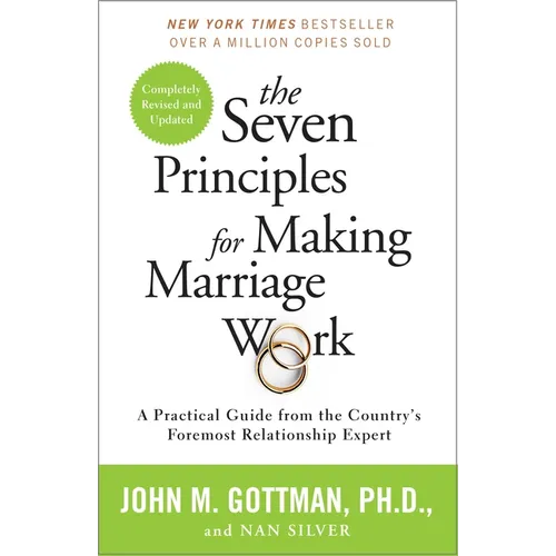 The Seven Principles for Making Marriage Work: A Practical Guide from the Country's Foremost Relationship Expert