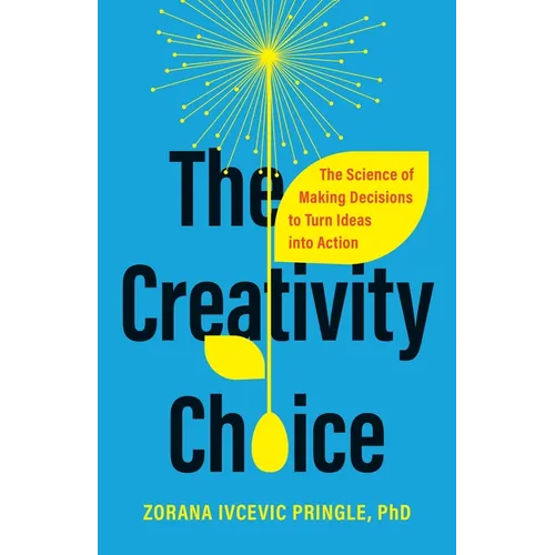 The Creativity Choice: The Science of Making Decisions to Turn Ideas Into Action