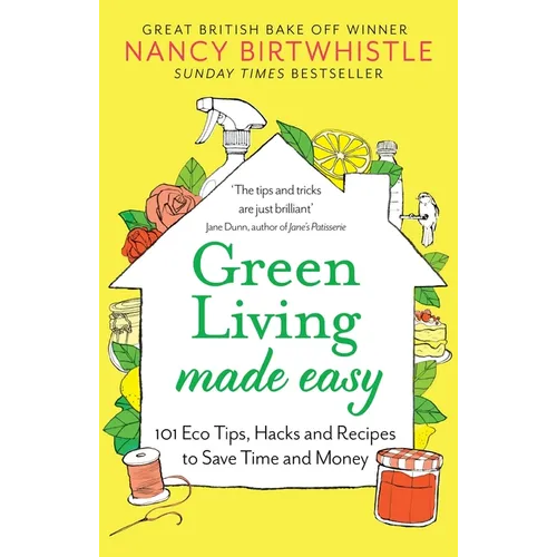 Green Living Made Easy: 101 Eco Tips, Hacks and Recipes to Save Time and Money