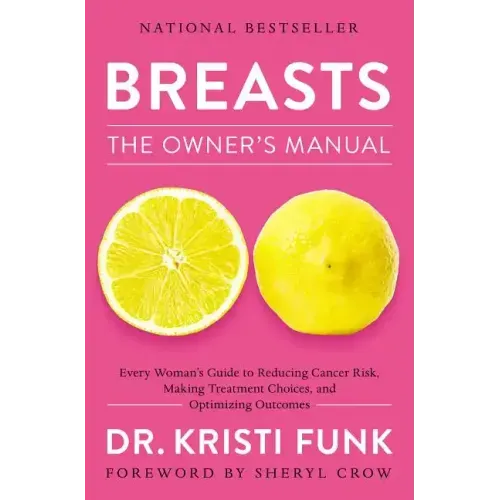 Breasts: The Owner's Manual: Every Woman's Guide to Reducing Cancer Risk, Making Treatment Choices, and Optimizing Outcomes