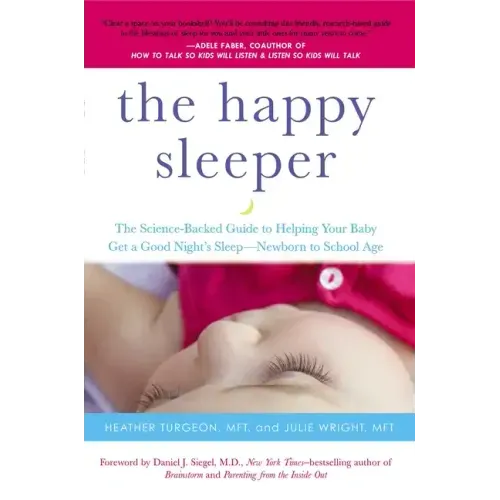 The Happy Sleeper: The Science-Backed Guide to Helping Your Baby Get a Good Night's Sleep-Newborn to School Age