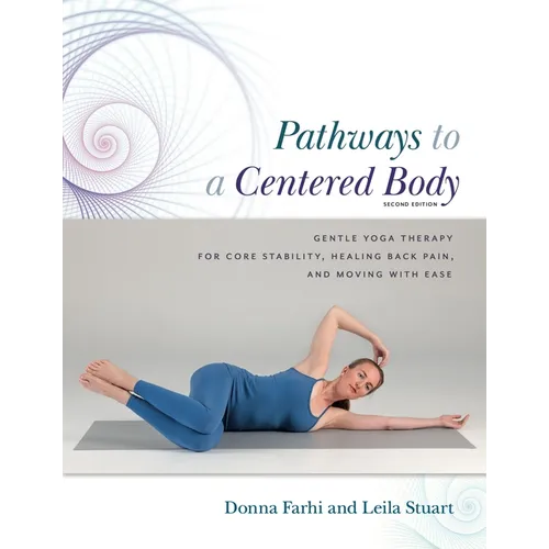 Pathways to a Centered Body 2nd Ed: Gentle Yoga Therapy for Core Stability, Healing Back Pain, and Moving with Ease