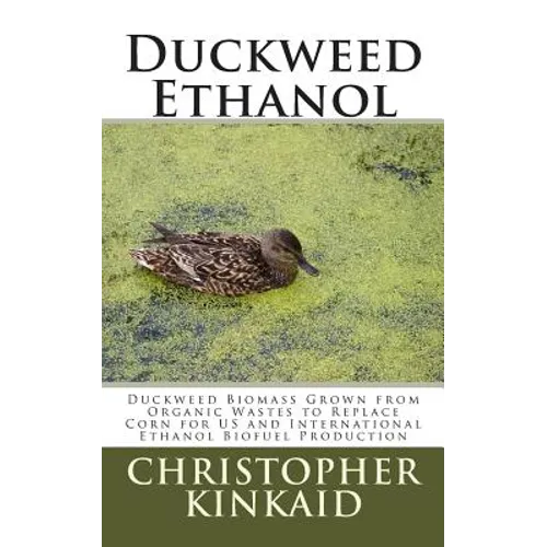 Duckweed Ethanol: Duckweed Biomass Grown from Organic Wastes to Replace Corn for US and International Ethanol Biofuel Production