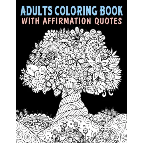 Adults Coloring Book With Affirmation Quotes: Mandala Colouring Pages to Help You Relieve Stress and Anxiety; Color & Art Therapy with Positive Affirm